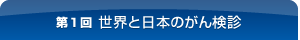 第1回　世界と日本のがん検診